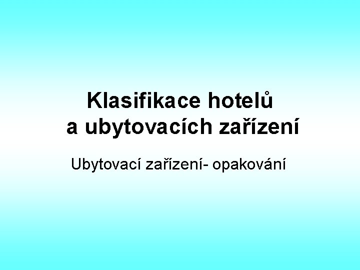 Klasifikace hotelů a ubytovacích zařízení Ubytovací zařízení- opakování 