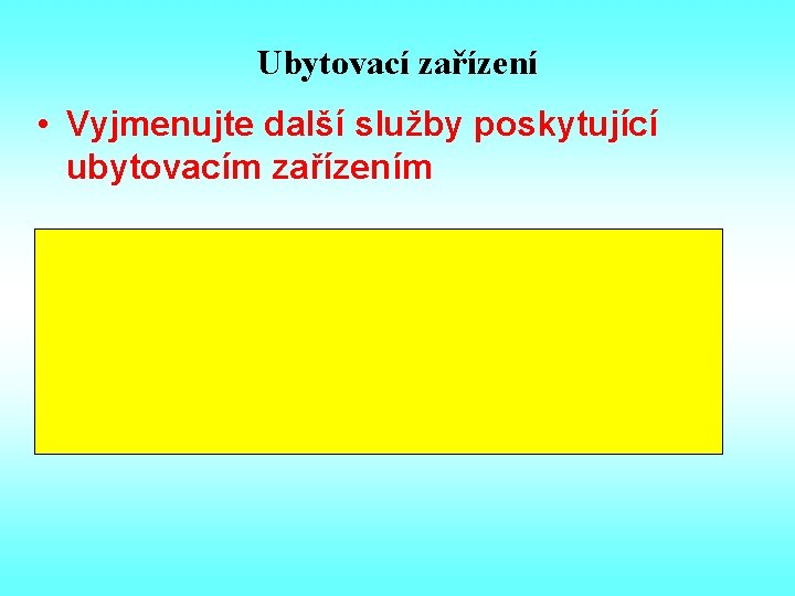 Ubytovací zařízení • Vyjmenujte další služby poskytující ubytovacím zařízením • • stravovací společensko-zábavní relaxační