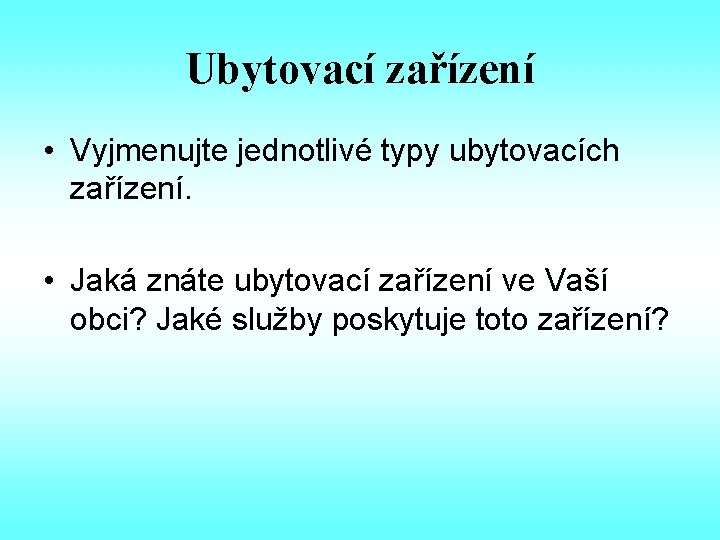 Ubytovací zařízení • Vyjmenujte jednotlivé typy ubytovacích zařízení. • Jaká znáte ubytovací zařízení ve