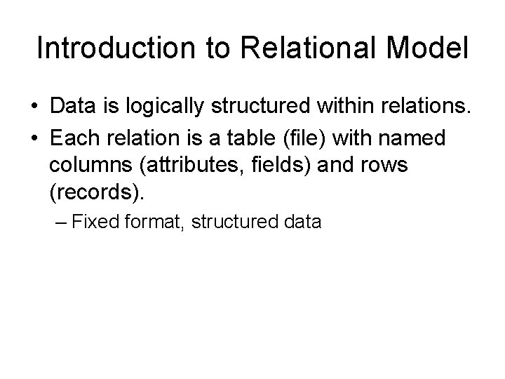 Introduction to Relational Model • Data is logically structured within relations. • Each relation