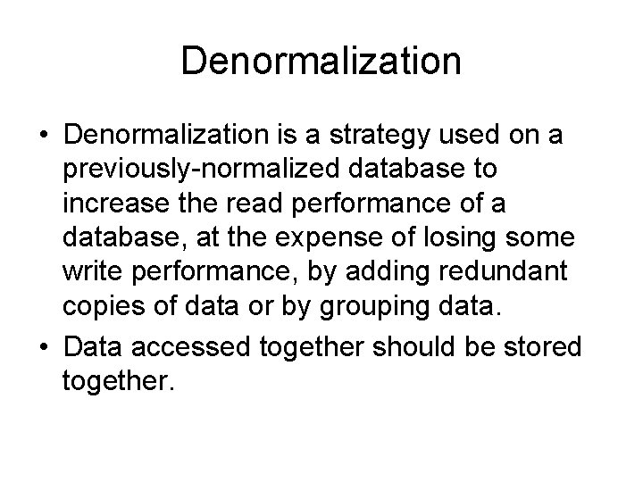 Denormalization • Denormalization is a strategy used on a previously-normalized database to increase the