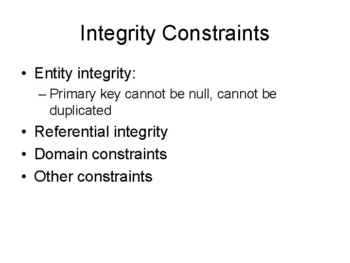 Integrity Constraints • Entity integrity: – Primary key cannot be null, cannot be duplicated