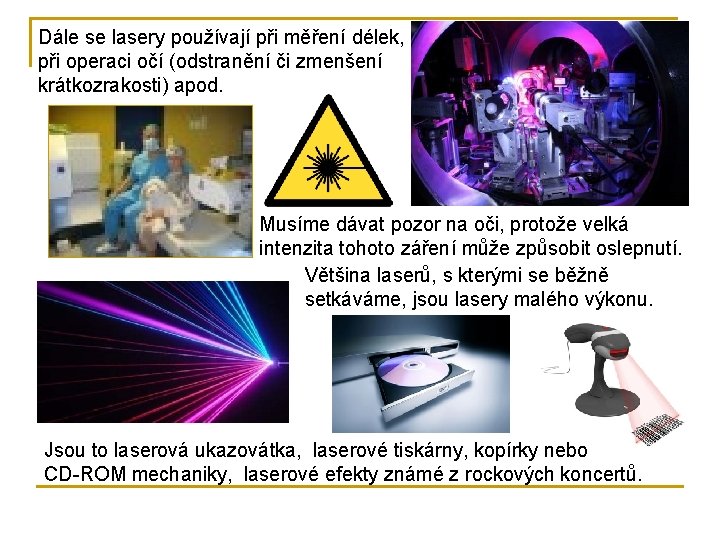 Dále se lasery používají při měření délek, při operaci očí (odstranění či zmenšení krátkozrakosti)