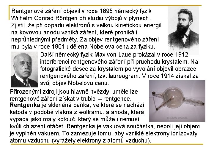 Rentgenové záření objevil v roce 1895 německý fyzik Wilhelm Conrad Röntgen při studiu výbojů