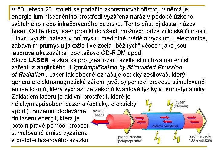 V 60. letech 20. století se podařilo zkonstruovat přístroj, v němž je energie luminiscenčního