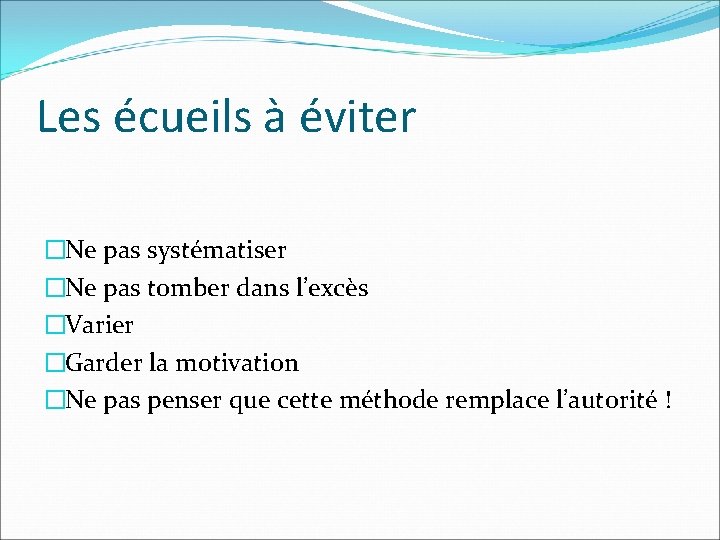 Les écueils à éviter �Ne pas systématiser �Ne pas tomber dans l’excès �Varier �Garder