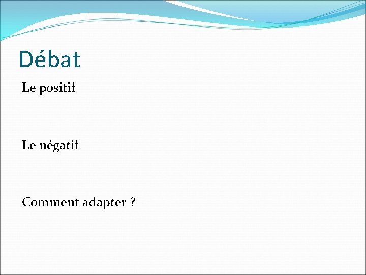 Débat Le positif Le négatif Comment adapter ? 