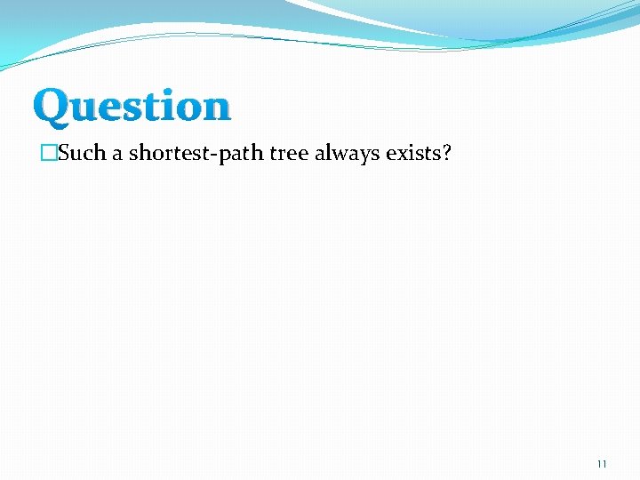 Question �Such a shortest-path tree always exists? 11 