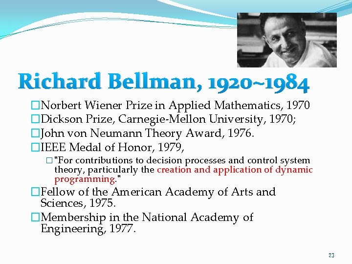 Richard Bellman, 1920~1984 �Norbert Wiener Prize in Applied Mathematics, 1970 �Dickson Prize, Carnegie-Mellon University,