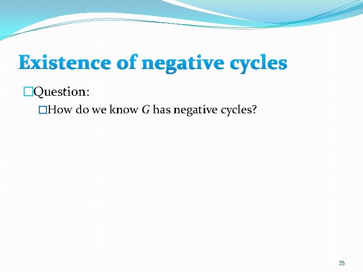 Existence of negative cycles �Question: �How do we know G has negative cycles? 35