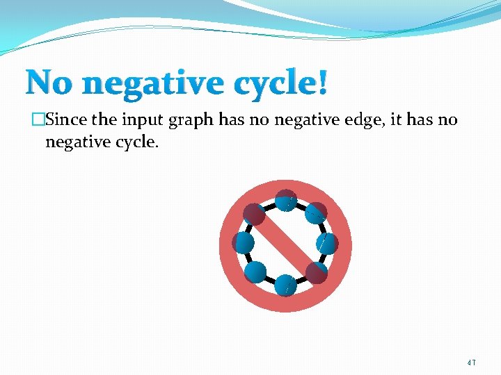 No negative cycle! �Since the input graph has no negative edge, it has no