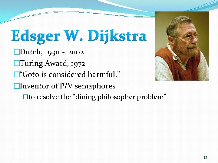 Edsger W. Dijkstra �Dutch, 1930 ~ 2002 �Turing Award, 1972 �“Goto is considered harmful.