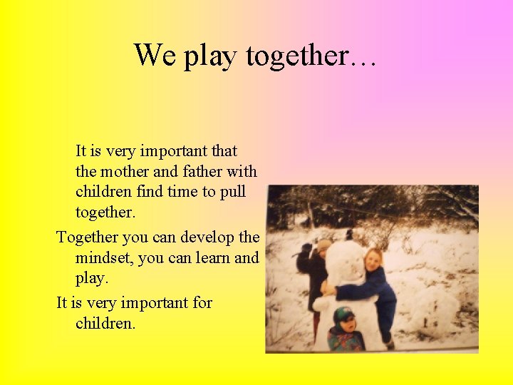 We play together… It is very important that the mother and father with children