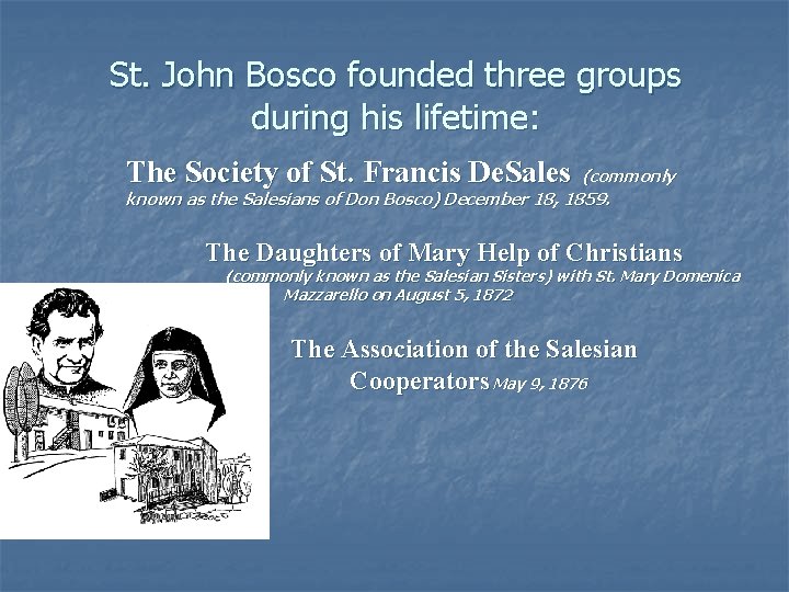 St. John Bosco founded three groups during his lifetime: The Society of St. Francis