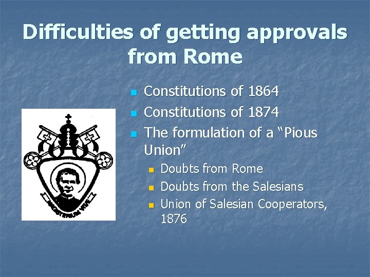 Difficulties of getting approvals from Rome n n n Constitutions of 1864 Constitutions of