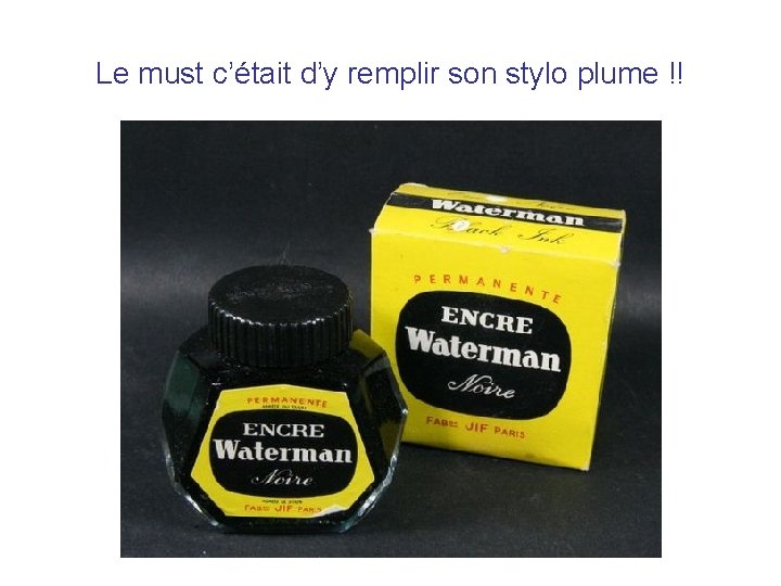 Le must c’était d’y remplir son stylo plume !! 