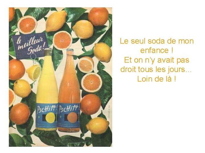 Le seul soda de mon enfance ! Et on n’y avait pas droit tous