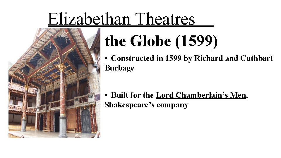 Elizabethan Theatres the Globe (1599) • Constructed in 1599 by Richard and Cuthbart Burbage