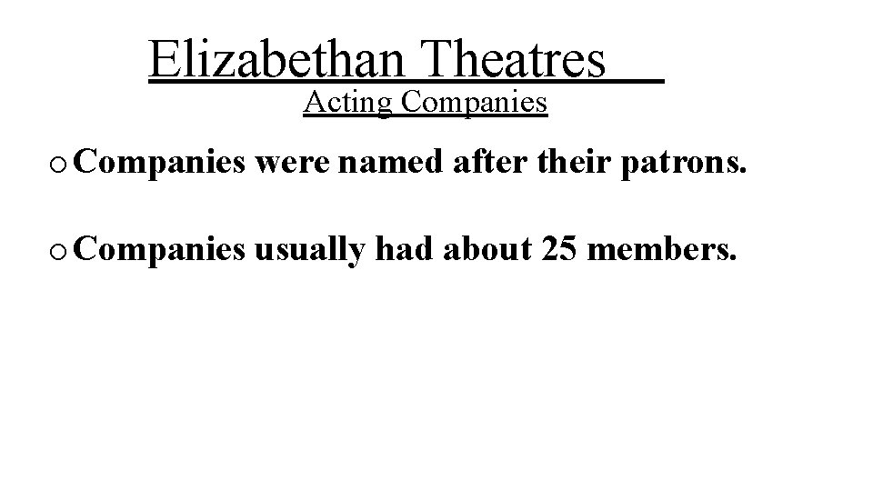 Elizabethan Theatres Acting Companies o Companies were named after their patrons. o Companies usually