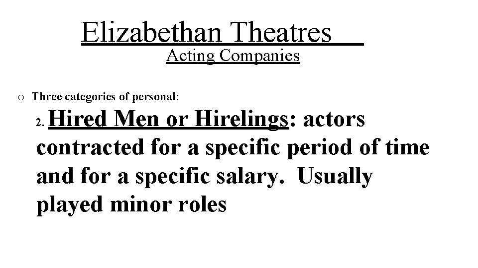 Elizabethan Theatres Acting Companies o Three categories of personal: Hired Men or Hirelings: actors