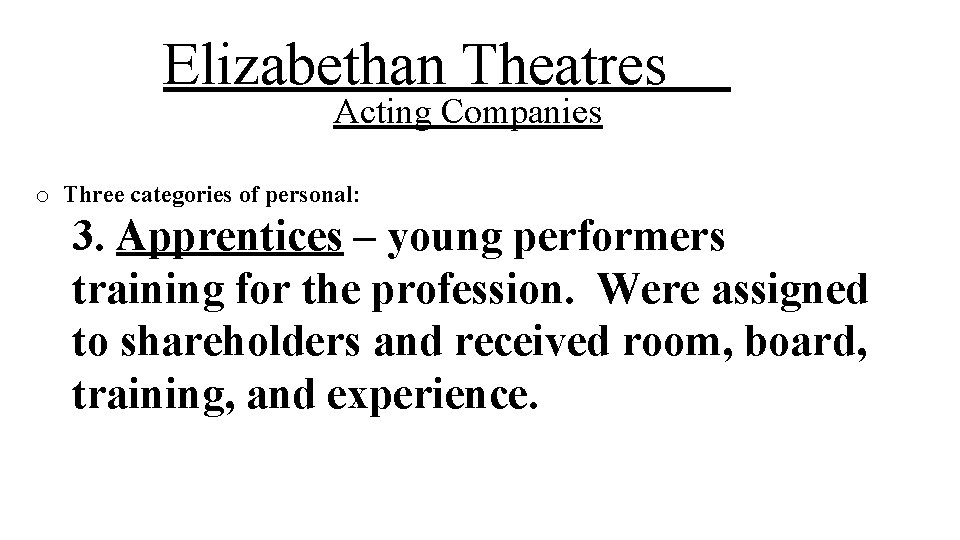 Elizabethan Theatres Acting Companies o Three categories of personal: 3. Apprentices – young performers