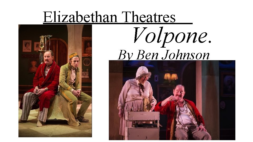 Elizabethan Theatres Volpone. By Ben Johnson 