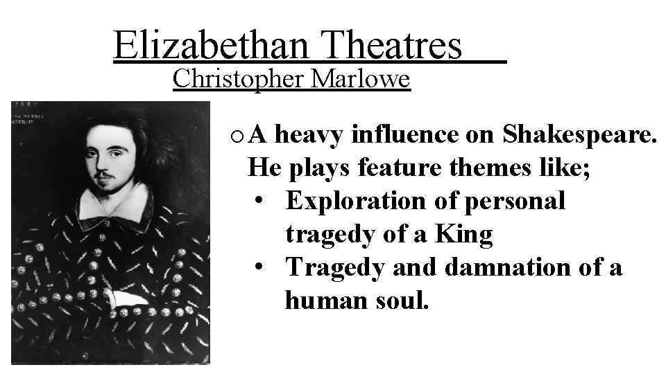 Elizabethan Theatres Christopher Marlowe o A heavy influence on Shakespeare. He plays feature themes