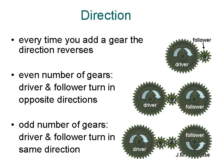 Direction • every time you add a gear the direction reverses follower driver •