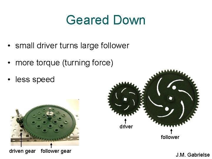 Geared Down • small driver turns large follower • more torque (turning force) •