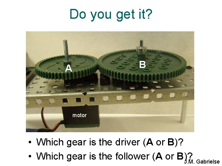 Do you get it? B A motor • Which gear is the driver (A