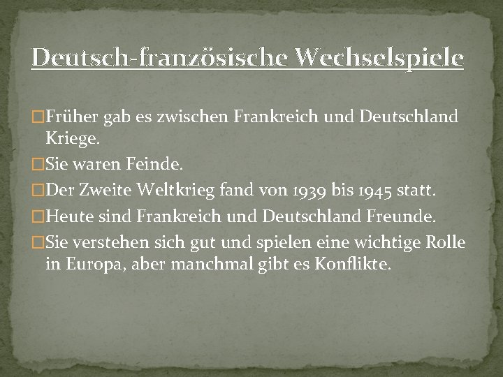 Deutsch-französische Wechselspiele �Früher gab es zwischen Frankreich und Deutschland Kriege. �Sie waren Feinde. �Der