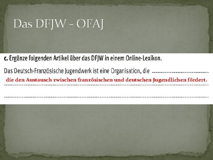 Das DFJW - OFAJ die den Austausch zwischen französischen und deutschen Jugendlichen fördert. 