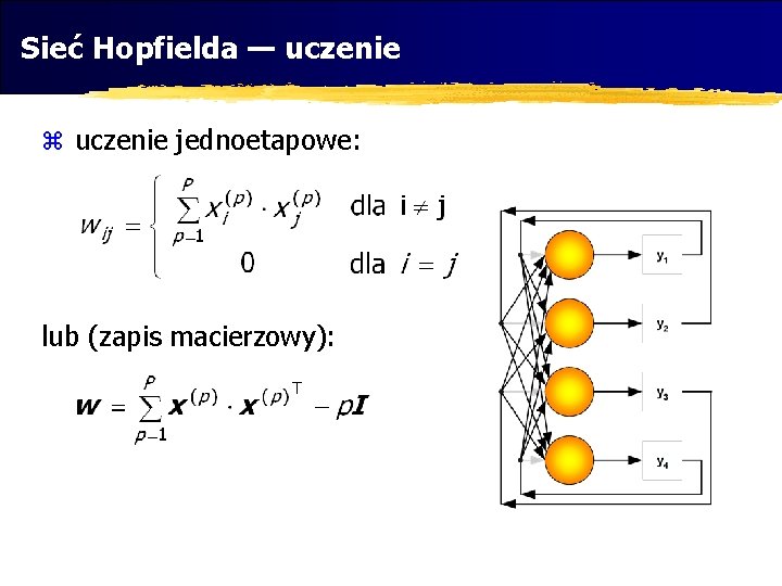 Sieć Hopfielda — uczenie z uczenie jednoetapowe: lub (zapis macierzowy): 