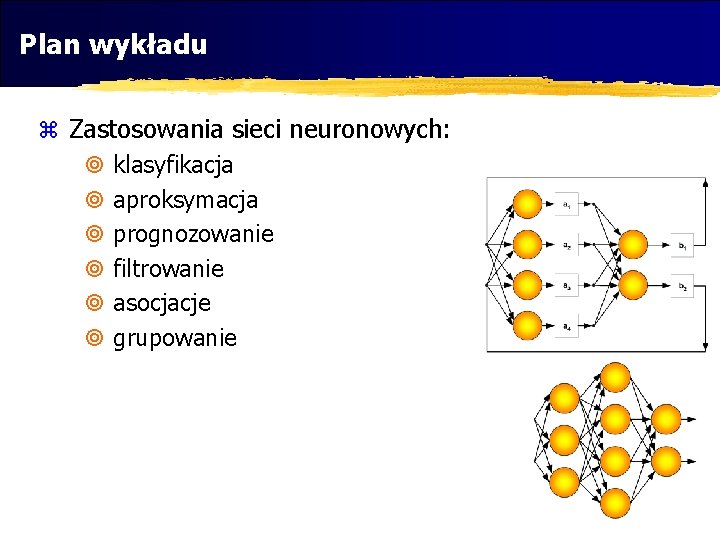 Plan wykładu z Zastosowania sieci neuronowych: ¥ klasyfikacja ¥ aproksymacja ¥ prognozowanie ¥ filtrowanie