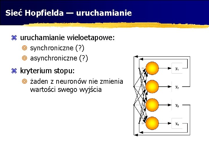 Sieć Hopfielda — uruchamianie z uruchamianie wieloetapowe: ¥ synchroniczne (? ) ¥ asynchroniczne (?