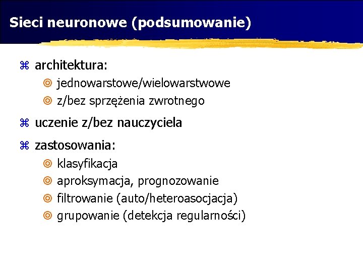 Sieci neuronowe (podsumowanie) z architektura: ¥ jednowarstowe/wielowarstwowe ¥ z/bez sprzężenia zwrotnego z uczenie z/bez