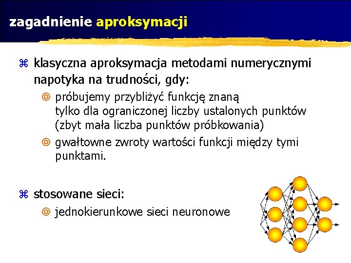 zagadnienie aproksymacji z klasyczna aproksymacja metodami numerycznymi napotyka na trudności, gdy: ¥ próbujemy przybliżyć