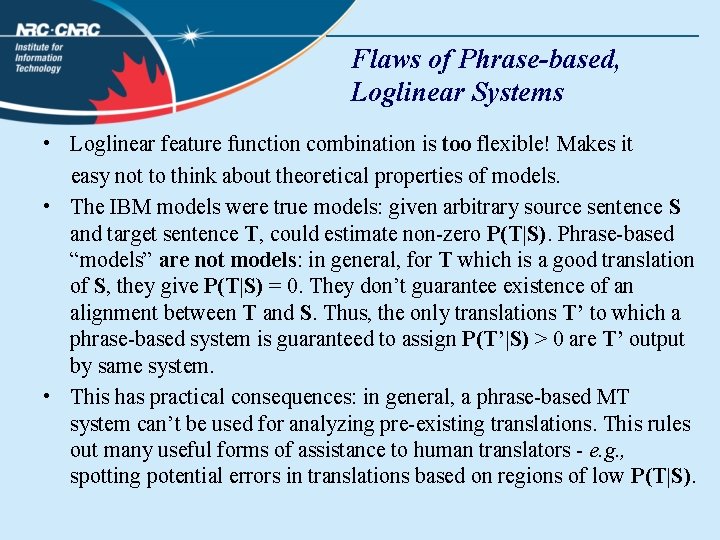 Flaws of Phrase-based, Loglinear Systems • Loglinear feature function combination is too flexible! Makes