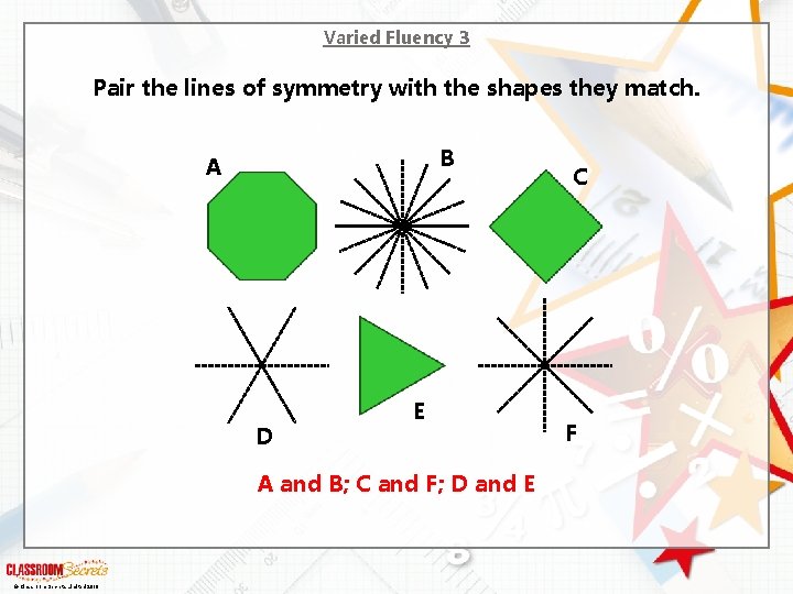 Varied Fluency 3 Pair the lines of symmetry with the shapes they match. B