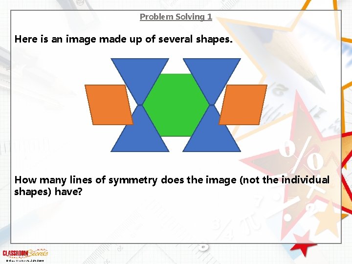 Problem Solving 1 Here is an image made up of several shapes. How many