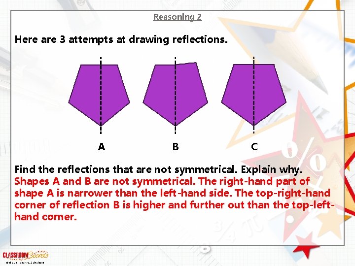 Reasoning 2 Here are 3 attempts at drawing reflections. A B C Find the