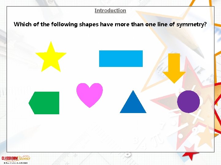 Introduction Which of the following shapes have more than one line of symmetry? ©