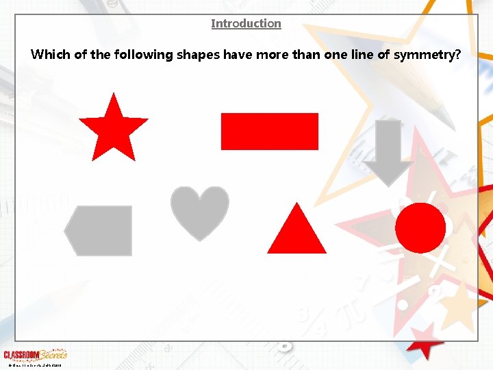 Introduction Which of the following shapes have more than one line of symmetry? ©