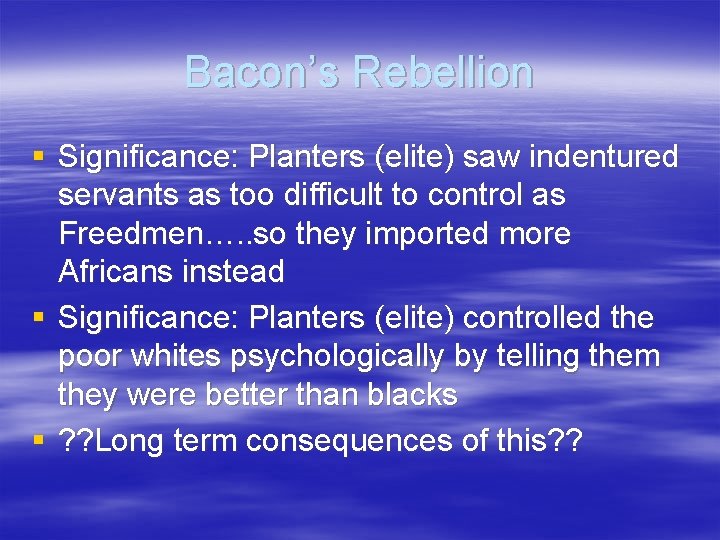 Bacon’s Rebellion § Significance: Planters (elite) saw indentured servants as too difficult to control