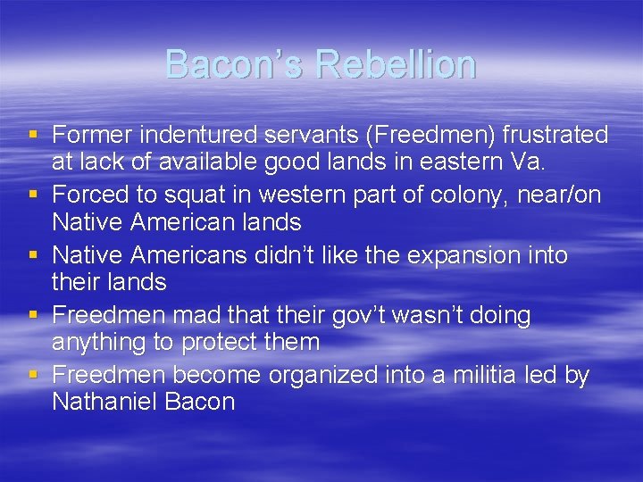 Bacon’s Rebellion § Former indentured servants (Freedmen) frustrated at lack of available good lands