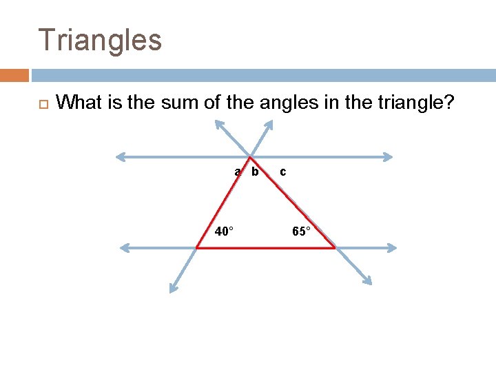 Triangles What is the sum of the angles in the triangle? a b 40°