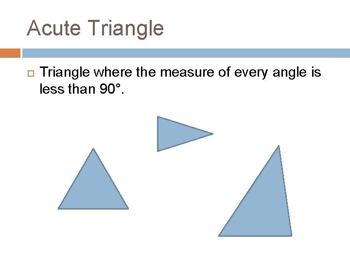 Acute Triangle where the measure of every angle is less than 90°. 