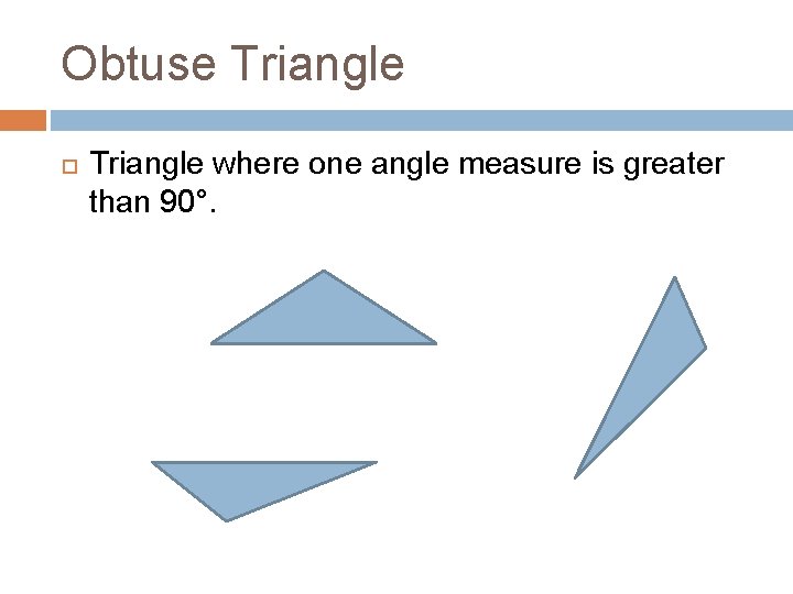 Obtuse Triangle where one angle measure is greater than 90°. 