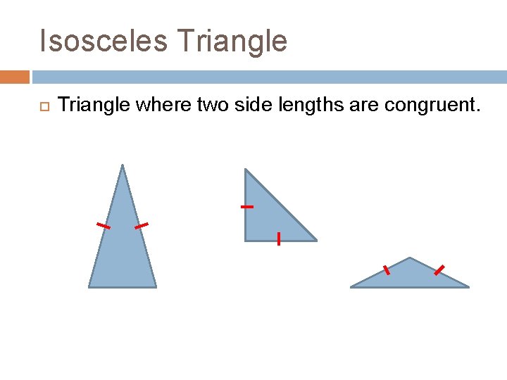 Isosceles Triangle where two side lengths are congruent. 