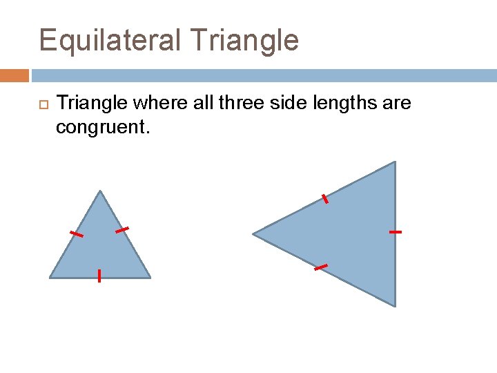 Equilateral Triangle where all three side lengths are congruent. 